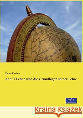 Kant´s Leben und die Grundlagen seiner Lehre Kuno Fischer 9783957009128 Vero Verlag