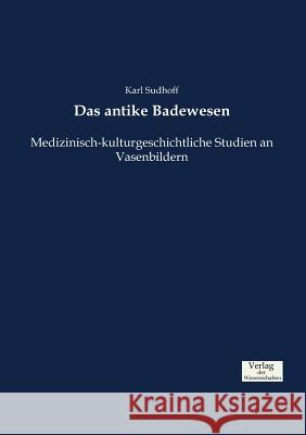 Das antike Badewesen: Medizinisch-kulturgeschichtliche Studien an Vasenbildern Karl Sudhoff 9783957009197 Vero Verlag