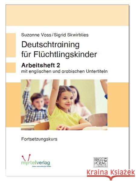 Deutschtraining für Flüchtlingskinder. Bd.2 : Arbeitsheft mit englischen und arabischen Untertiteln - Fortsetzungskurs Voss, Suzanne; Skwirblies, Sigrid 9783957093189 Myrtel Team