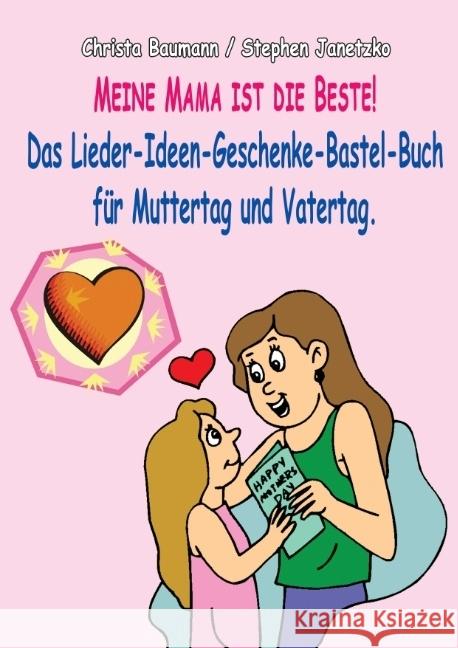Meine Mama ist die Beste : Das Lieder-Ideen-Geschenke-Bastel-Buch für Muttertag und Vatertag Baumann, Christa; Janetzko, Stephen 9783957222732 Verlag Stephen Janetzko