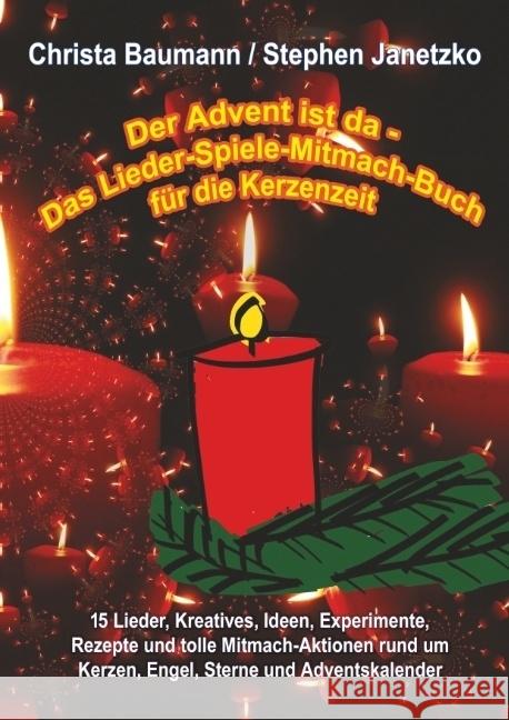 Der Advent ist da - Das Lieder-Spiele-Mitmach-Buch für die Kerzenzeit : 15 Lieder, Kreatives, Ideen, Experimente, Rezepte und tolle Mitmach-Aktionen rund um Kerzen, Engel, Sterne und Adventskalender Baumann, Christa; Janetzko, Stephen 9783957223098