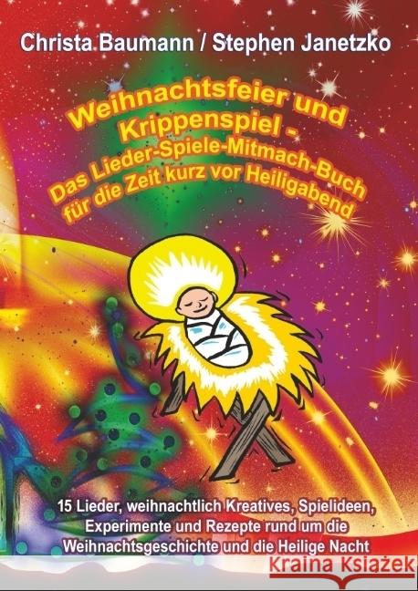 Weihnachtsfeier und Krippenspiel - Das Lieder-Spiele-Mitmach-Buch für die Zeit kurz vor Heiligabend : 15 Lieder, weihnachtlich Kreatives, Spielideen, Experimente und Rezepte rund um die Weihnachtsgesc Baumann, Christa; Janetzko, Stephen 9783957223104