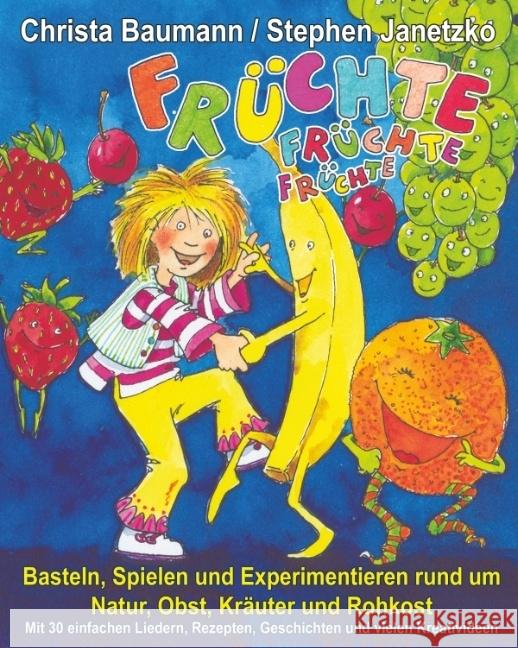 Früchte, Früchte, Früchte - Basteln, Spielen und Experimentieren rund um Natur, Obst, Kräuter und Rohkost : Mit 30 einfachen Liedern, Rezepten, Geschichten und vielen Kreativideen Baumann, Christa; Janetzko, Stephen 9783957225122