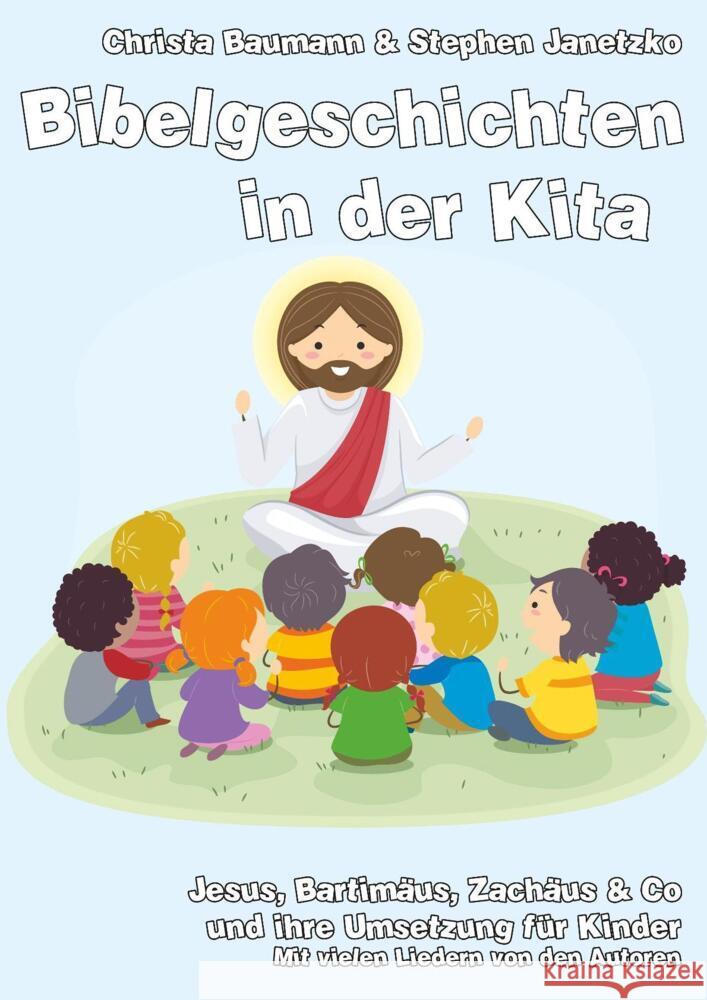 Bibelgeschichten in der Kita : Jesus, Bartimäus, Zachäus & Co und ihre Umsetzung für Kinder Baumann, Christa; Janetzko, Stephen 9783957225535