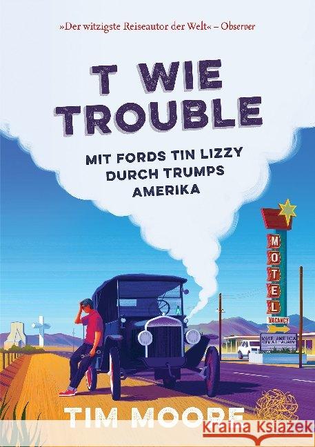 T wie Trouble : Mit Fords Tin Lizzy durch Trumps Amerika Moore, Tim 9783957260383 Covadonga