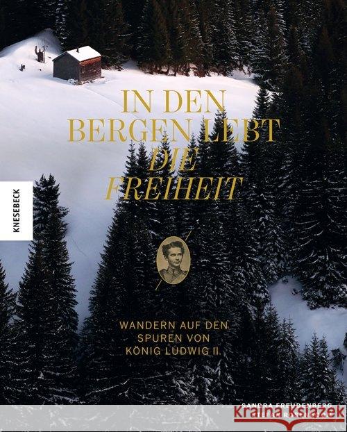 In den Bergen lebt die Freiheit : Wandern auf den Spuren von König Ludwig II. Freudenberg, Sandra 9783957284297 Knesebeck