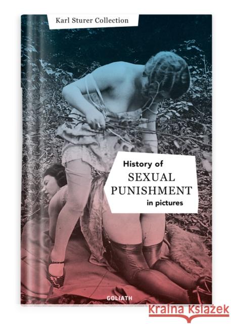 History of S:e:x:u:a:l Punishment in Pictures: English Edition Goliath Books 9783957300485 Goliath Verlagsges.