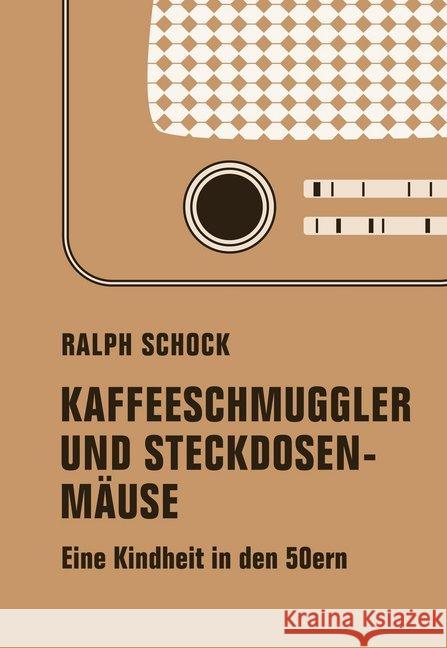 Kaffeeschmuggler und Steckdosenmäuse : Eine Kindheit in den 50ern Schock, Ralph 9783957322784