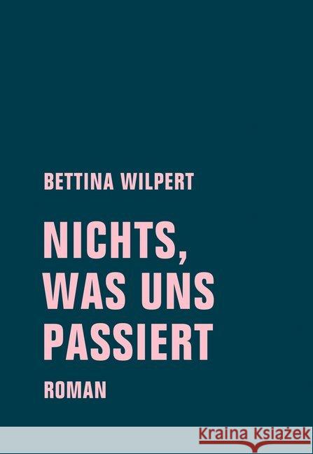 nichts, was uns passiert : Roman Wilpert, Bettina 9783957323071