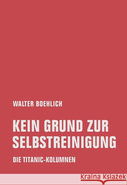 Kein Grund zur Selbstreinigung : Die Titanic-Kolumnen Boehlich, Walter 9783957323835 Verbrecher Verlag