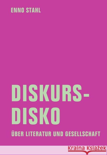 Diskursdisko : Über Literatur und Gesellschaft Stahl, Enno 9783957324290
