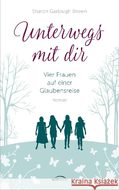 Unterwegs mit dir : Vier Frauen auf einer Glaubensreise. Roman Garlough Brown, Sharon 9783957342164