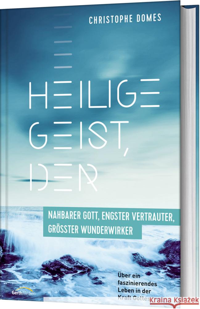 Heilige Geist, der: nahbarer Gott, engster Vertrauter und größter Wunderwirker Domes, Christophe 9783957347831