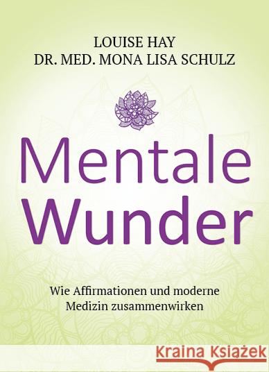 Mentale Wunder : Wie Affirmationen und moderne Medizin zusammenwirken Hay, Louise L.; Schulz, Mona L. 9783957360830 L.E.O. Verlag