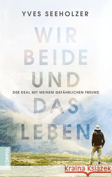 Wir beide und das Leben : Der Deal mit meinem gefährlichen Freund Seeholzer, Yves 9783957361271 L.E.O. Verlag