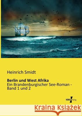 Berlin und West Afrika: Ein Brandenburgischer See-Roman - Band 1 und 2 Smidt, Heinrich 9783957380012