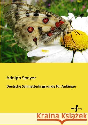 Deutsche Schmetterlingskunde für Anfänger Dr Adolph Speyer 9783957380050