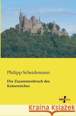 Der Zusammenbruch des Kaiserreiches Philipp Scheidemann 9783957380302