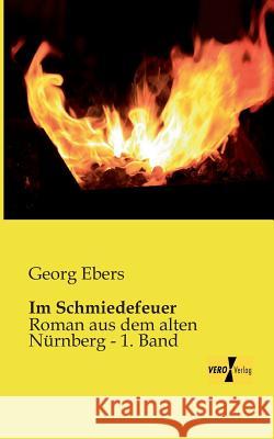 Im Schmiedefeuer: Roman aus dem alten Nürnberg - 1. Band Georg Ebers 9783957380494 Vero Verlag