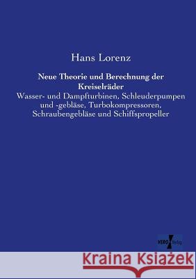 Neue Theorie und Berechnung der Kreiselräder: Wasser- und Dampfturbinen, Schleuderpumpen und -gebläse, Turbokompressoren, Schraubengebläse und Schiffspropeller Hans Lorenz 9783957380555 Vero Verlag