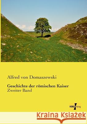 Geschichte der römischen Kaiser: Zweiter Band Alfred Von Domaszewski 9783957380692