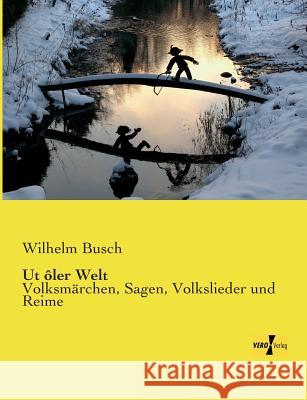 Ut ôler Welt: Volksmärchen, Sagen, Volkslieder und Reime Busch, Wilhelm 9783957380920 Vero Verlag