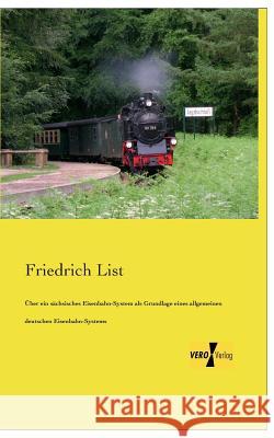 Über ein sächsisches Eisenbahn-System als Grundlage eines allgemeinen deutschen Eisenbahn-Systems Friedrich List 9783957380937