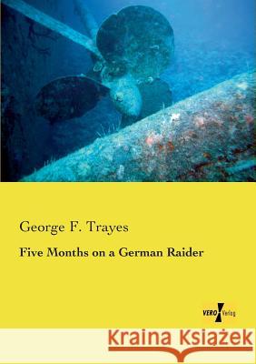 Five Months on a German Raider George F Trayes 9783957381071