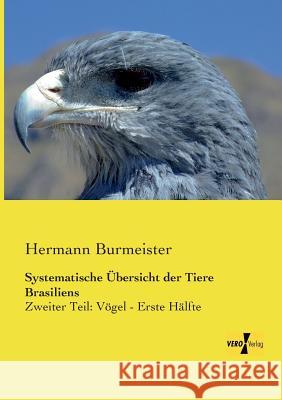 Systematische Übersicht der Tiere Brasiliens: Zweiter Teil: Vögel - Erste Hälfte Hermann Burmeister 9783957381453