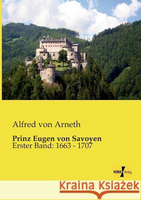 Prinz Eugen von Savoyen: Erster Band: 1663 - 1707 Alfred Von Arneth 9783957381477 Vero Verlag