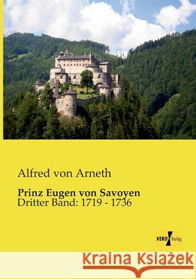 Prinz Eugen von Savoyen: Dritter Band: 1719 - 1736 Alfred Von Arneth 9783957381491 Vero Verlag