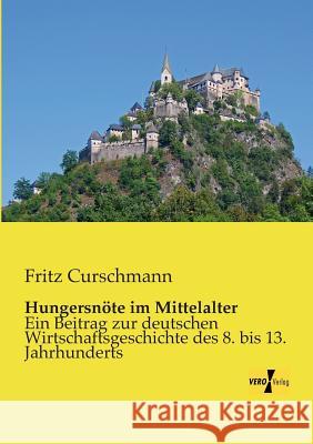 Hungersnöte im Mittelalter: Ein Beitrag zur deutschen Wirtschaftsgeschichte des 8. bis 13. Jahrhunderts Fritz Curschmann 9783957381590 Vero Verlag