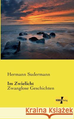 Im Zwielicht: Zwanglose Geschichten Hermann Sudermann 9783957381996 Vero Verlag