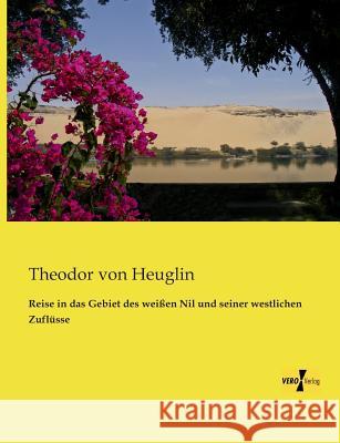 Reise in das Gebiet des weißen Nil und seiner westlichen Zuflüsse Theodor Von Heuglin 9783957382344 Vero Verlag