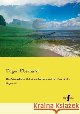 Die Aristotelische Definition der Seele und ihr Wert für die Gegenwart Eugen Eberhard 9783957382641 Vero Verlag