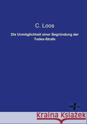 Die Unmöglichkeit einer Begründung der Todes-Strafe C Loos 9783957382788 Vero Verlag