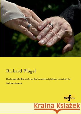 Das kanonische Ehehindernis des Irrtums bezüglich der Unfreiheit der Mitkontrahenten Richard Flügel 9783957382870