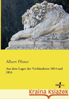 Aus dem Lager der Verbündeten 1814 und 1815 Albert Pfister 9783957383228 Vero Verlag