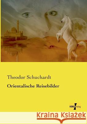 Orientalische Reisebilder Theodor Schuchardt 9783957384003 Vero Verlag