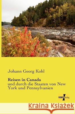 Reisen in Canada: und durch die Staaten von New York und Pennsylvanien Kohl, Johann Georg 9783957384072 Vero Verlag