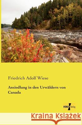 Ansiedlung in den Urwäldern von Canada Friedrich Adolf Wiese 9783957384089 Vero Verlag