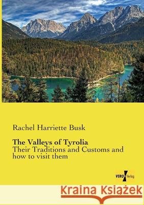 The Valleys of Tyrolia: Their Traditions and Customs and how to visit them Busk, Rachel Harriette 9783957384171 Vero Verlag