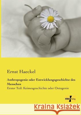 Anthropogenie oder Entwicklungsgeschichte des Menschen: Erster Teil: Keimesgeschichte oder Ontogenie Haeckel, Ernst 9783957384256 Vero Verlag