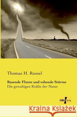 Rasende Fluten und tobende Stürme: Die gewaltigen Kräfte der Natur Thomas H Russel 9783957384294