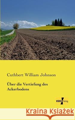 Über die Vertiefung des Ackerbodens Cuthbert William Johnson 9783957384300