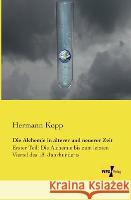 Die Alchemie in älterer und neuerer Zeit: Erster Teil: Die Alchemie bis zum letzten Viertel des 18. Jahrhunderts Hermann Kopp 9783957384317 Vero Verlag