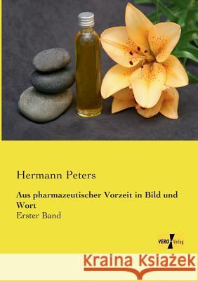 Aus pharmazeutischer Vorzeit in Bild und Wort: Erster Band Hermann Peters 9783957384409