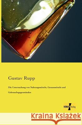 Die Untersuchung von Nahrungsmitteln, Genussmitteln und Gebrauchsgegenständen Gustav Rupp 9783957384447