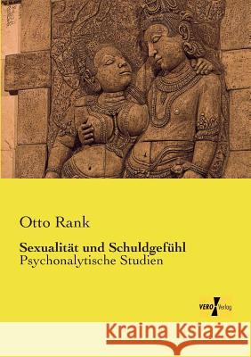 Sexualität und Schuldgefühl: Psychonalytische Studien Otto Rank 9783957384560