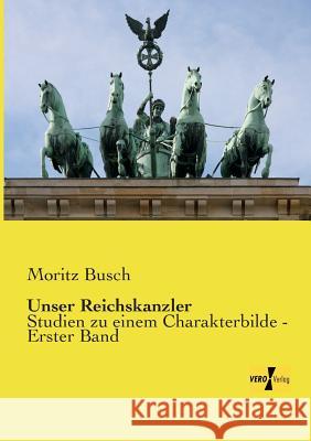 Unser Reichskanzler: Studien zu einem Charakterbilde - Erster Band Busch, Moritz 9783957384690